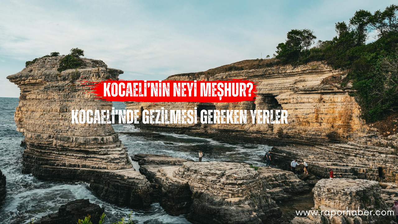 Kocaeli’nin Neyi Meşhur? Gezilecek Yerler