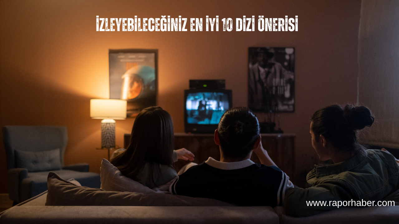 İzleyebileceğiniz En İyi 10 Dizi Önerisi (2025 Güncel Liste)