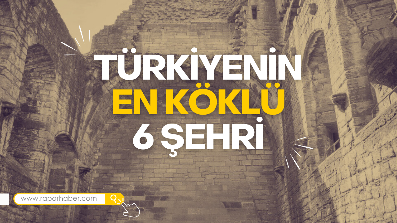 Türkiyenin En Köklü 6 Şehri