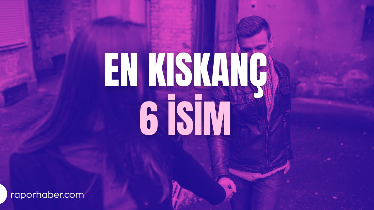 En Kıskanç 6 İsim