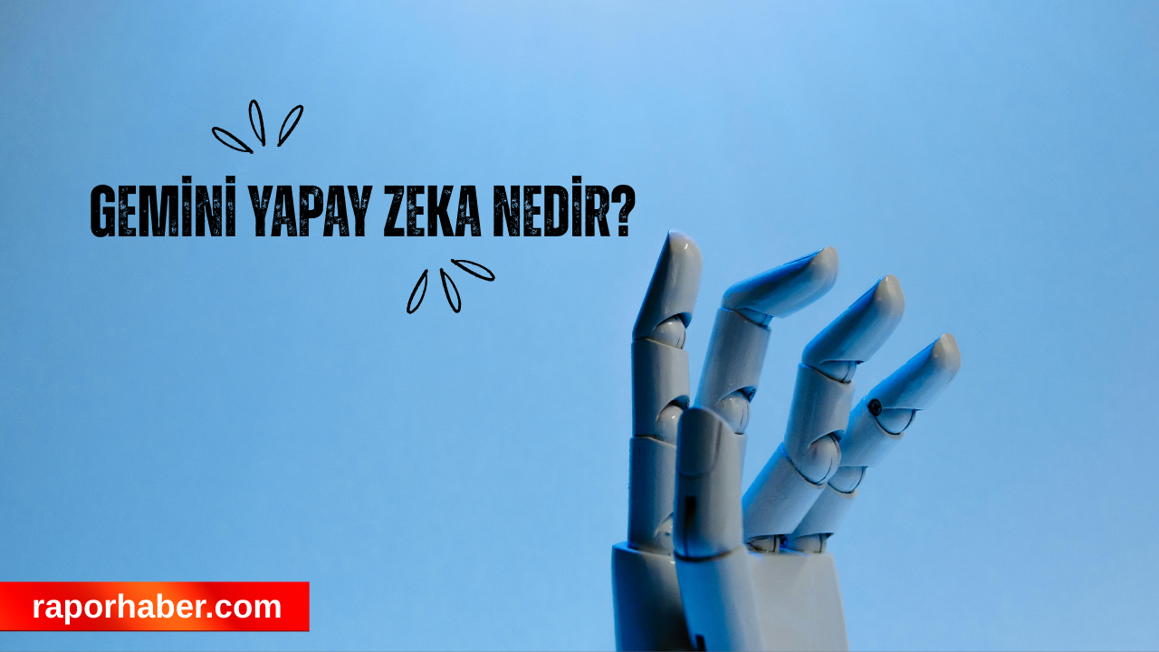 Gemini Yapay Zeka Nedir? Özellikleri nelerdir?