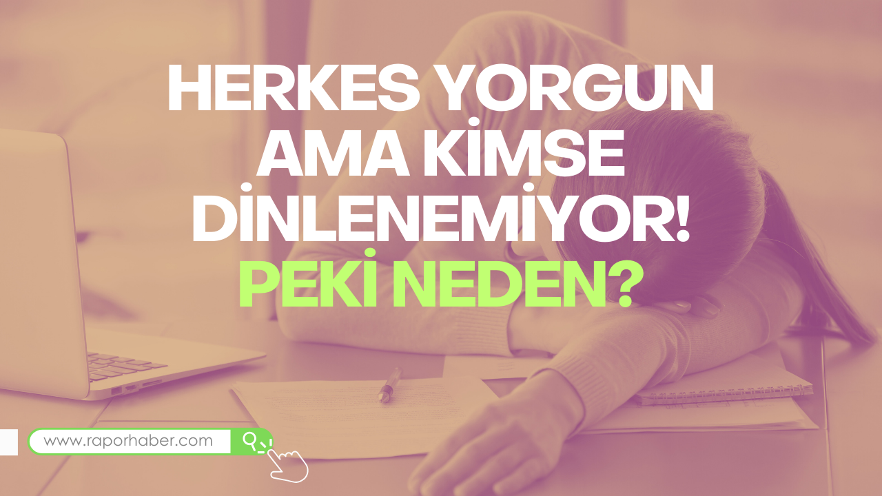 Herkes Yorgun Ama Kimse Dinlenemiyor: Modern Hayatın Görünmeyen Tükenmişliği