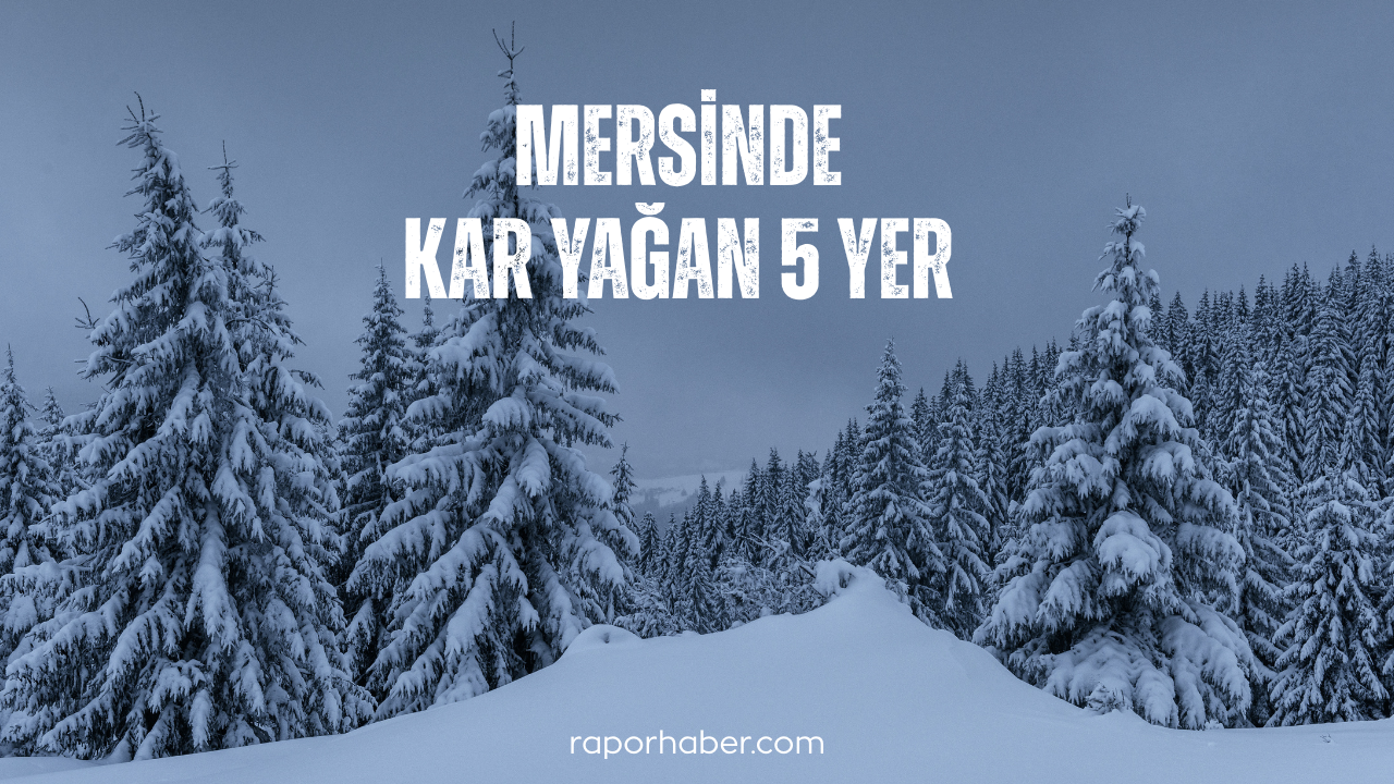 Mersinde kar yağan 5 yer