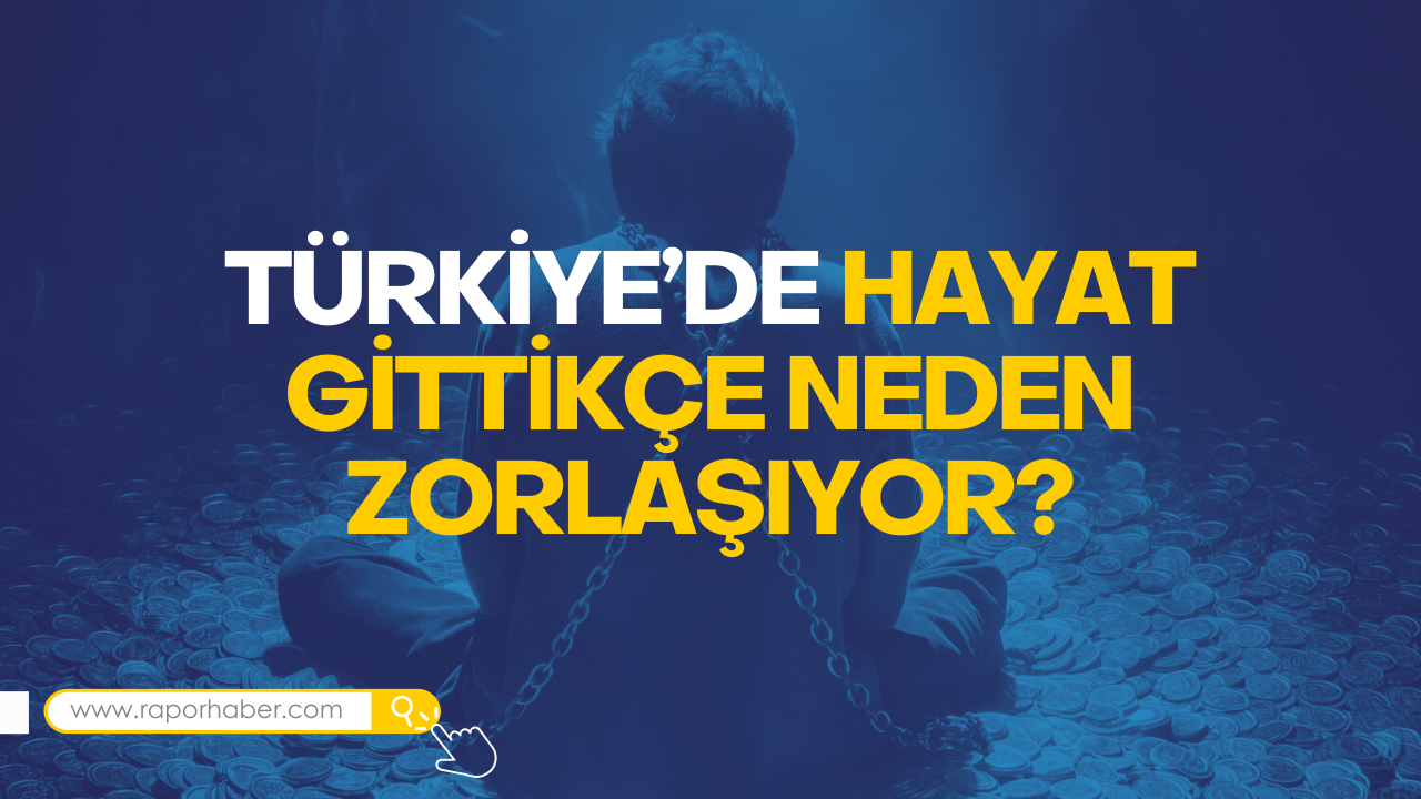 Neden Her Şey Bu Kadar Pahalı? Türkiye’de Hayat Gittikçe Neden Zorlaşıyor?