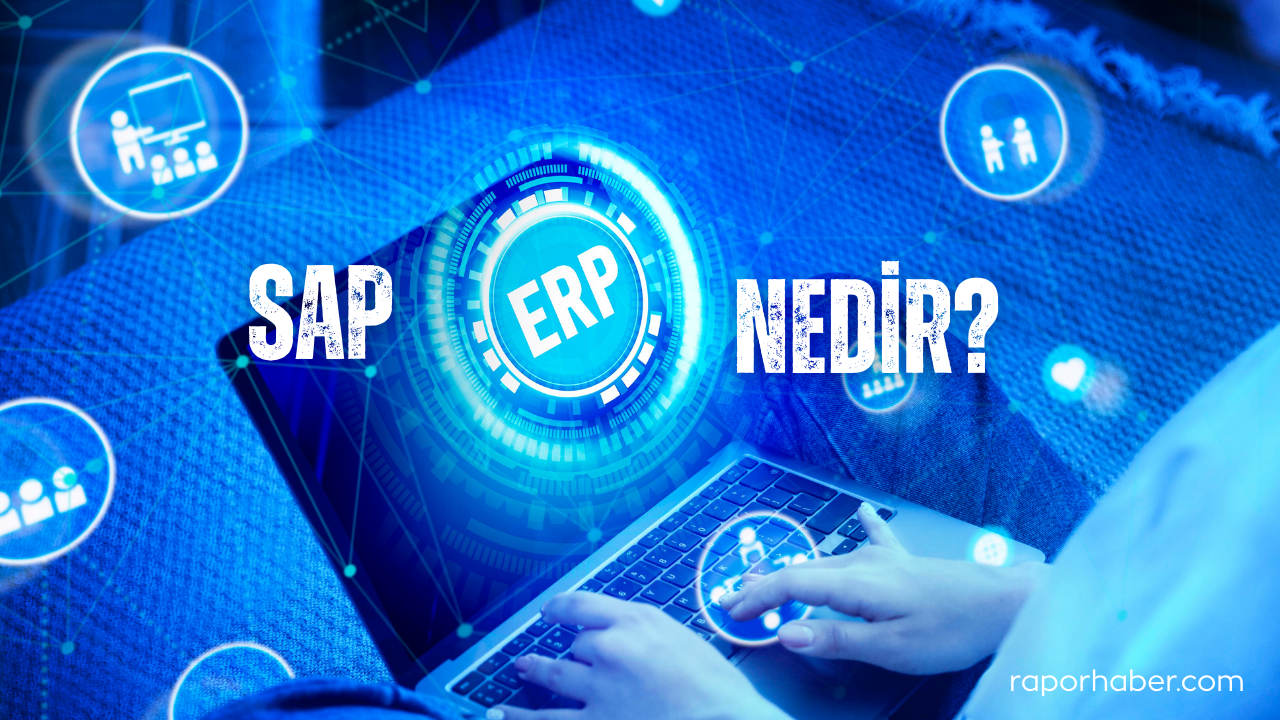 SAP ERP Nedir? İşletmeler İçin Anlamı ve Önemi