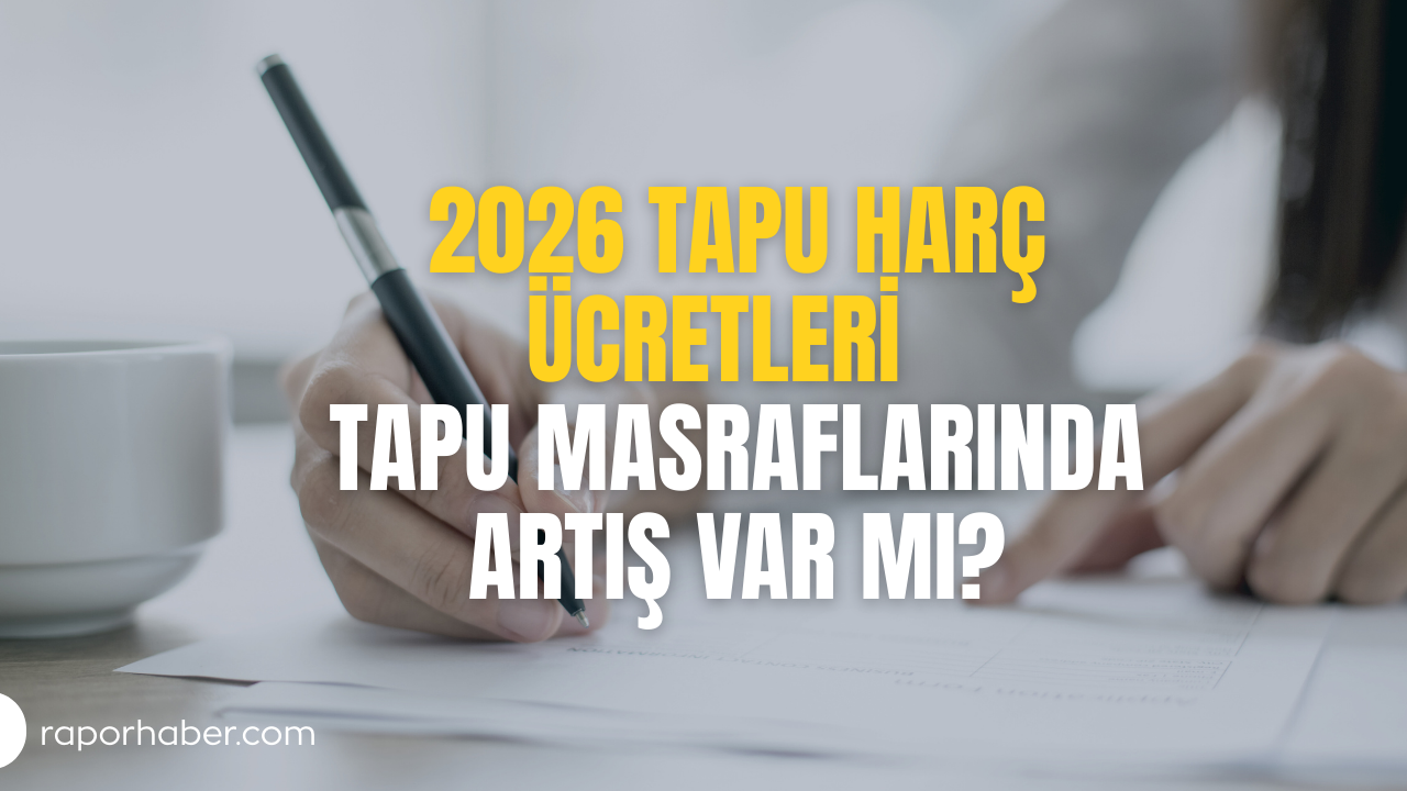 2026 Tapu Harç Ücretleri Ne Kadar? Tapu Masraflarında Artış Var mı?