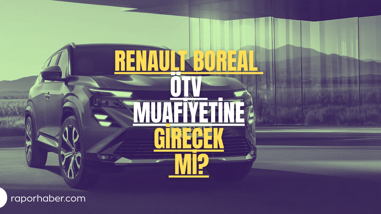 Renault Boreal ÖTV Muafiyetine Girecek mi?