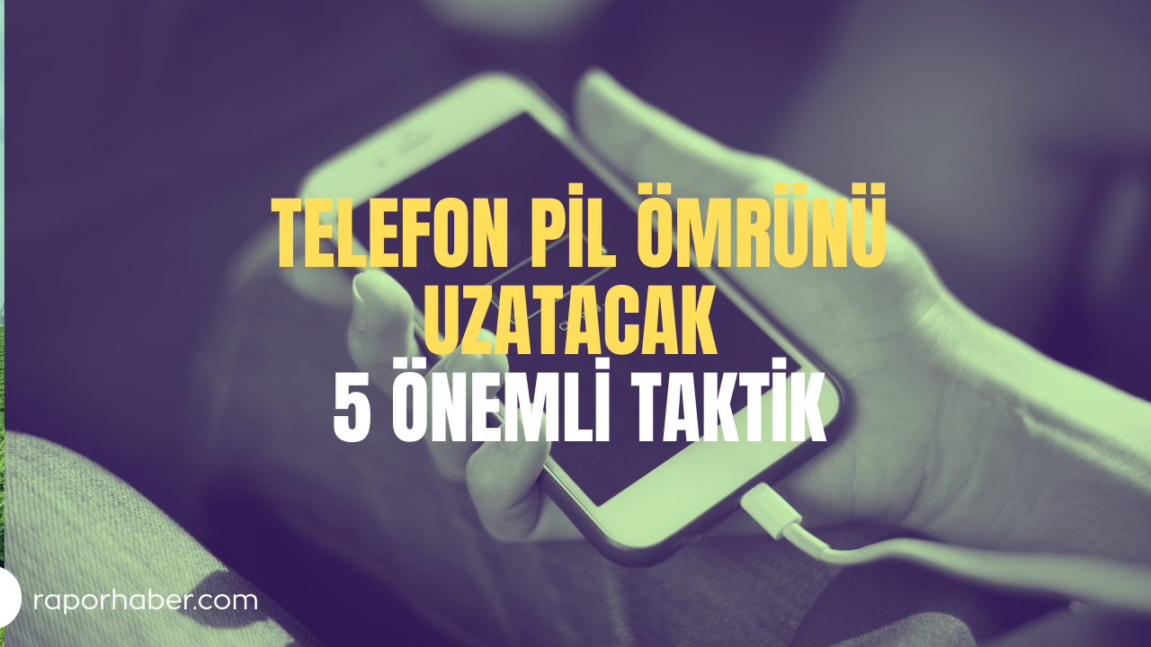 Telefon Pil Ömrünü Uzatacak 5 Önemli Taktik