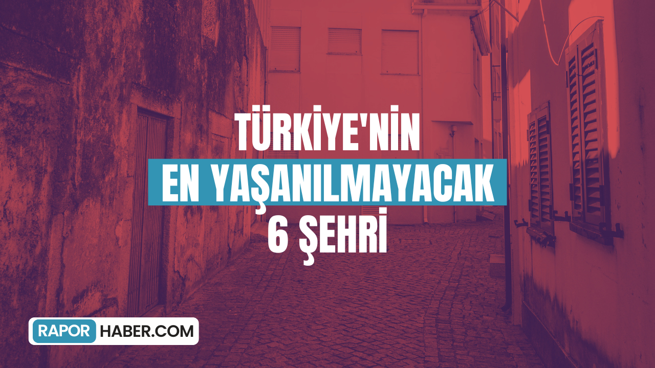 Türkiye’nin En Yaşanılmayacak 6 Şehri